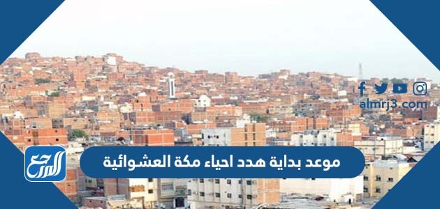 موعد بداية هدد احياء مكة العشوائية
