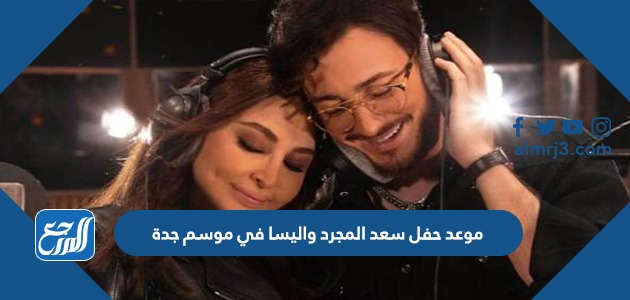 موعد حفل سعد المجرد واليسا في موسم جدة