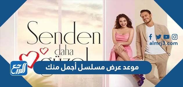 موعد عرض مسلسل أجمل منك