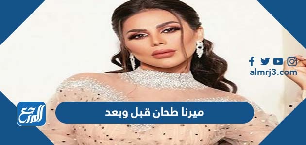 ميرنا طحان قبل وبعد