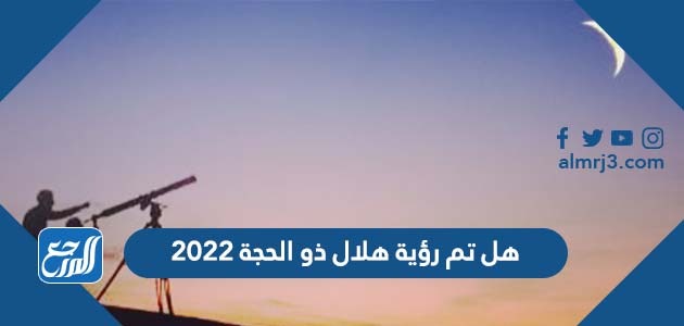 هل تم رؤية هلال ذو الحجة 2022