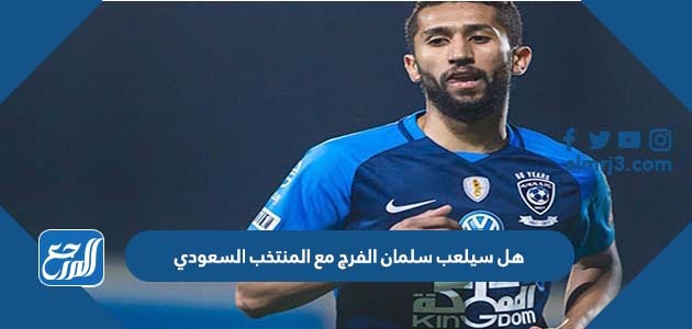 هل سيلعب سلمان الفرج مع المنتخب السعودي