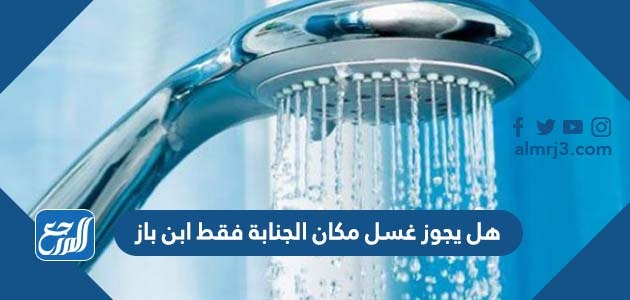 هل يجوز غسل مكان الجنابة فقط ابن باز