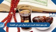 هل يجوز قضاء الست من شوال في ذي القعدة