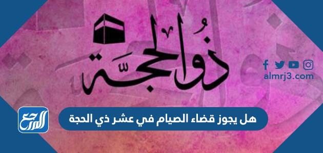 هل يجوز قضاء الصيام في عشر ذي الحجة