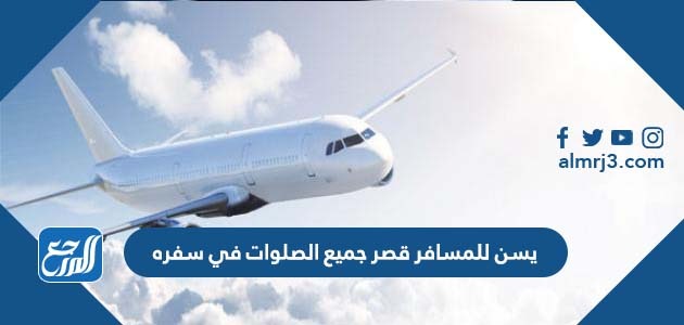 يسن للمسافر قصر جميع الصلوات في سفره