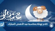 كلام تهنئة بمناسبة عيد الأضحى المبارك 1446 / 2025 بالصور