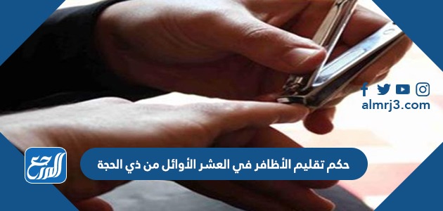 حكم تقليم الأظافر في العشر الأوائل من ذي الحجة