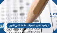 مواعيد اختبار القدرات 1444 ثاني ثانوي مواعيد اختبار القدرات 1444 ثاني ثانوي