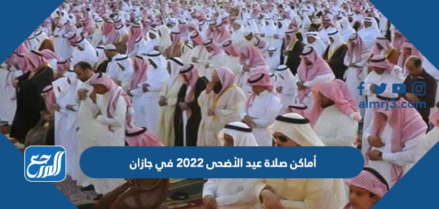 أماكن صلاة عيد الأضحى 2022 في جازان