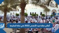 أماكن مصليات عيد الأضحى 2022 في مكة المكرمة وأسماء الخطباء