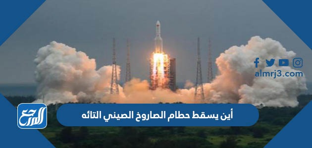 أين يسقط حطام الصاروخ الصيني التائه