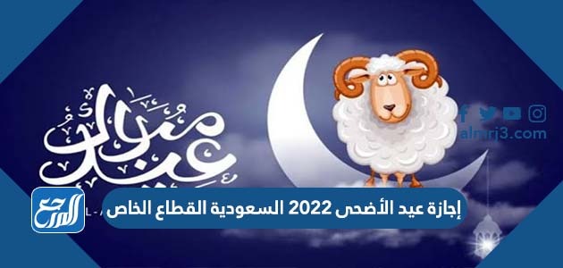 إجازة عيد الأضحى 2022 السعودية القطاع الخاص