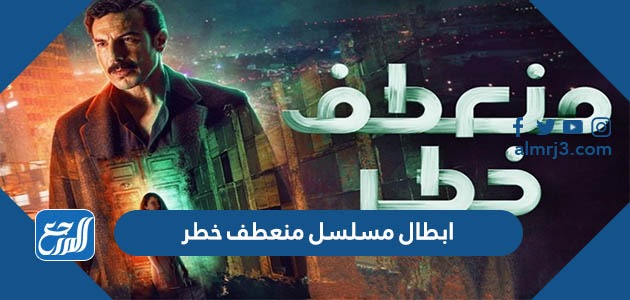 ابطال مسلسل منعطف خطر