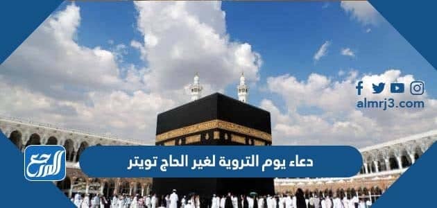  اجمل دعاء يوم التروية لغير الحاج تويتر 2022