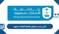 ادنى نسب قبول جامعة الملك سعود 1447 – 2025