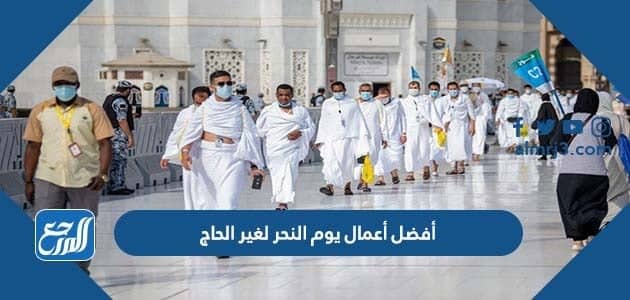 افضل أعمال يوم النحر لغير الحاج