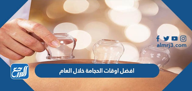 افضل اوقات الحجامة خلال العام