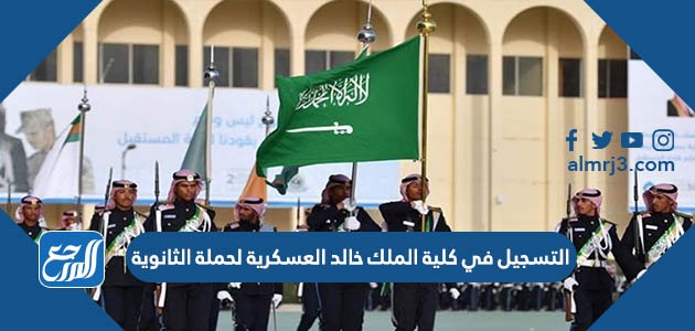 التسجيل في كلية الملك خالد العسكرية لحملة الثانوية