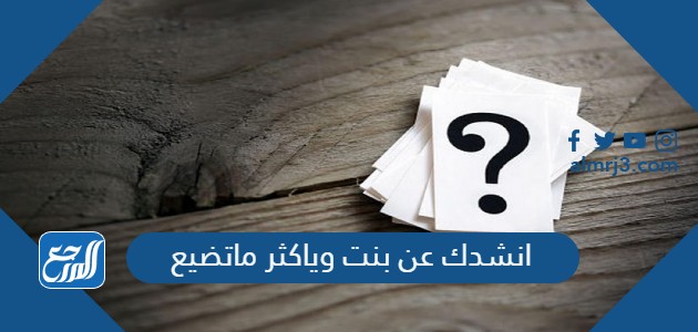 انشدك عن بنت وياكثر ماتضيع