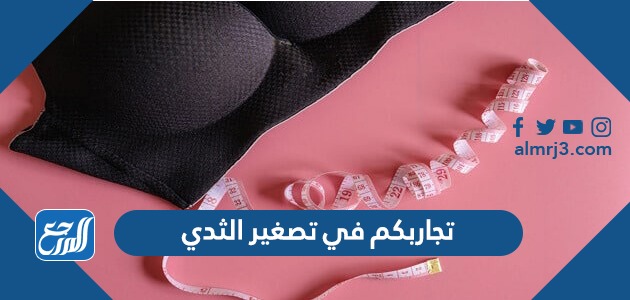 تجاربكم في تصغير الثدي