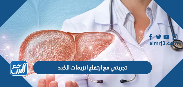 تجربتي مع ارتفاع انزيمات الكبد