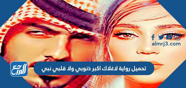 تحميل رواية لاغلاك اكبر ذنوبي ولا قلبي نبي