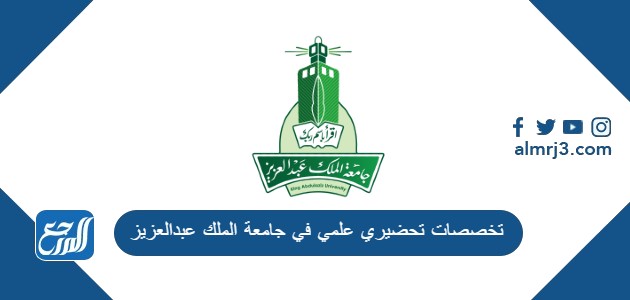 تخصصات تحضيري علمي في جامعة الملك عبدالعزيز