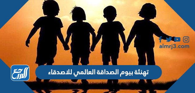 تهنئة بيوم الصداقة العالمي للاصدقاء 2022 مكتوبة وبالصور