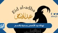 تهنئة عيد الأضحى رسمية بالاسم 2025 مميزة