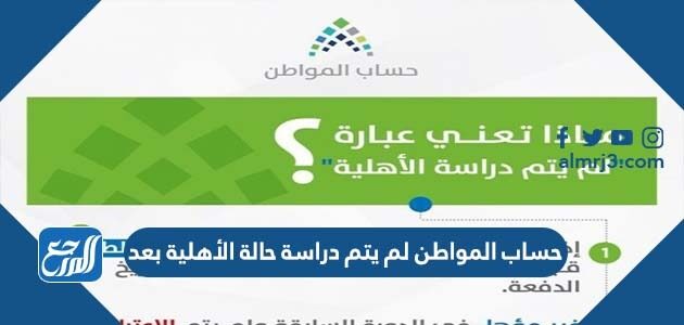 ما معنى حساب المواطن لم يتم دراسة حالة الأهلية بعد 1447