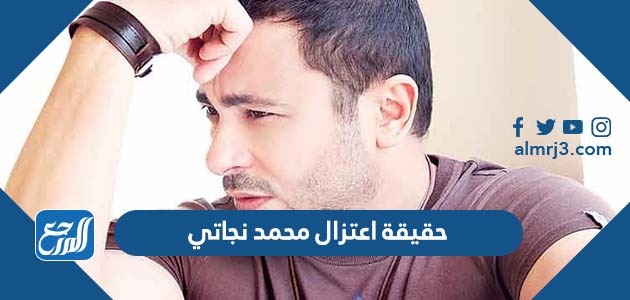 حقيقة اعتزال محمد نجاتي