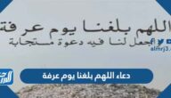 دعاء اللهم بلغنا يوم عرفة مجبورين وأنت راض عنا