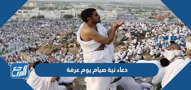 دعاء نية صيام يوم عرفة مكتوب 2022 ادعية للصائم في يوم عرفه