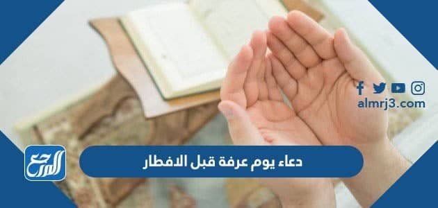 دعاء يوم عرفة قبل الإفطار 2022 ادعية ساعة المغرب في يوم عرفه للصائم