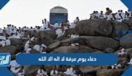 دعاء يوم عرفة لا اله الا الله وحده لا شريك له مكتوب