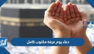 دعاء يوم عرفة مكتوب كامل ، خير الدعاء دعاء يوم عرفة