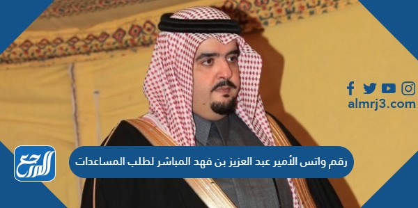 رقم واتس الأمير عبد العزيز بن فهد المباشر لطلب المساعدات