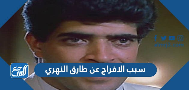 سبب الافراج عن طارق النهري