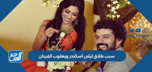 سبب طلاق ليلى اسكندر ويعقوب الفرحان