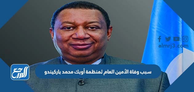 سبب وفاة الأمين العام لمنظمة أوبك محمد باركيندو