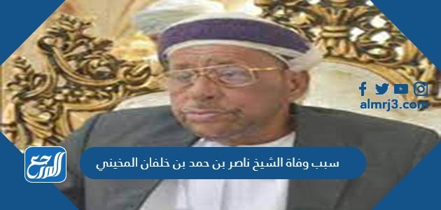 سبب وفاة الشيخ ناصر بن حمد بن خلفان المخيني
