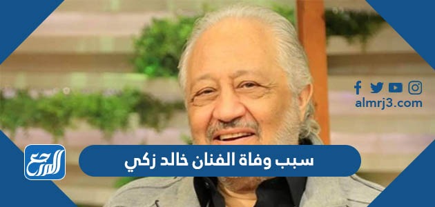 سبب وفاة الفنان خالد زكي