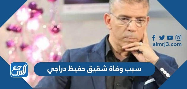 سبب وفاة شقيق حفيظ دراجي