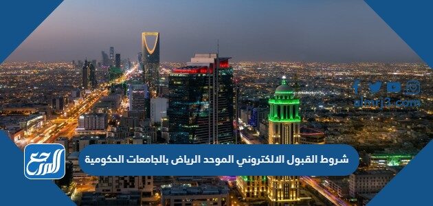 شروط القبول الالكتروني الموحد الرياض بالجامعات الحكومية 1448