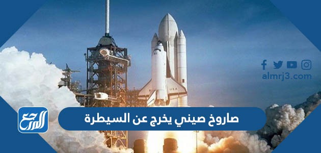 صاروخ صيني يخرج عن السيطرة