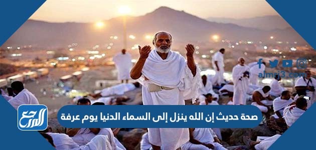 صحة حديث إن الله ينزل إلى السماء الدنيا يوم عرفة