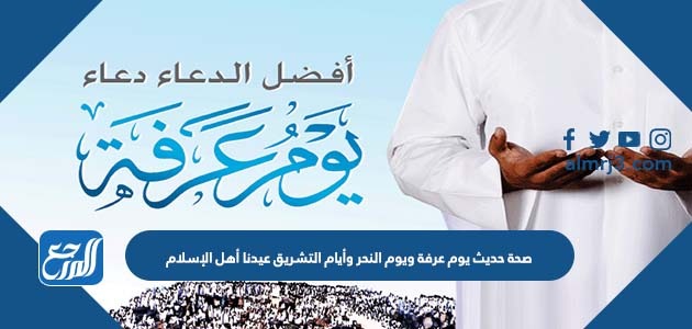 صحة حديث يوم عرفة ويوم النحر وأيام التشريق عيدنا أهل الإسلام