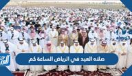 صلاه العيد في الرياض الساعة كم