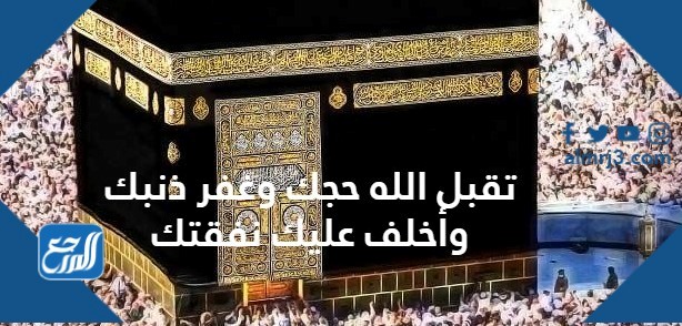 صور تقبل الله حجك وغفر ذنبك وأخلف عليك نفقتك